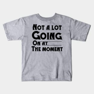 Not a lot going on at the moment, black huge Kids T-Shirt